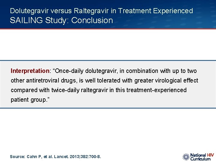 Dolutegravir versus Raltegravir in Treatment Experienced SAILING Study: Conclusion Interpretation: “Once-daily dolutegravir, in combination