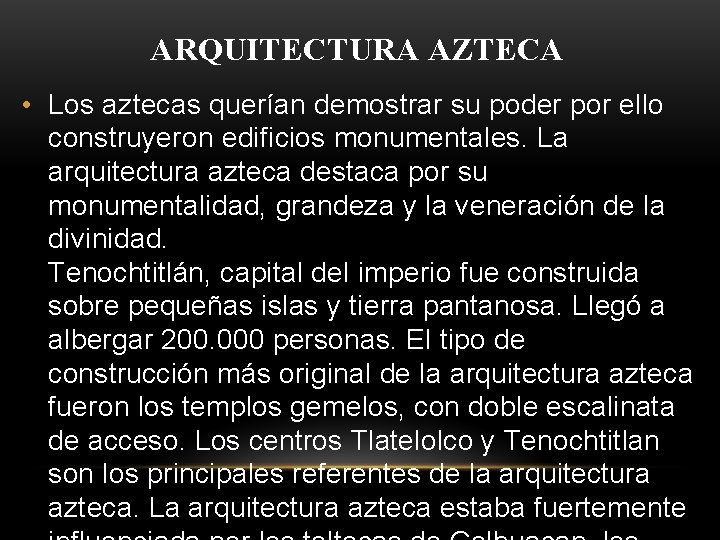ARQUITECTURA AZTECA • Los aztecas querían demostrar su poder por ello construyeron edificios monumentales.