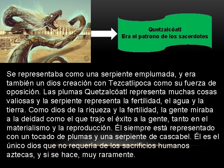 Quetzalcóatl Era el patrono de los sacerdotes Se representaba como una serpiente emplumada, y