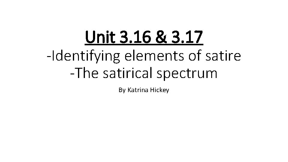 Unit 3. 16 & 3. 17 -Identifying elements of satire -The satirical spectrum By