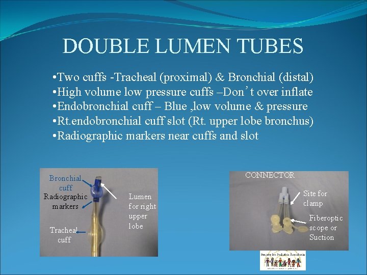 DOUBLE LUMEN TUBES • Two cuffs -Tracheal (proximal) & Bronchial (distal) • High volume DOUBLE LUMEN TUBES • Two cuffs -Tracheal (proximal) & Bronchial (distal) • High volume