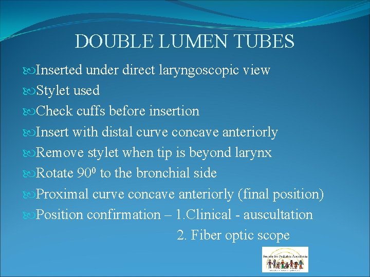 DOUBLE LUMEN TUBES Inserted under direct laryngoscopic view Stylet used Check cuffs before insertion DOUBLE LUMEN TUBES Inserted under direct laryngoscopic view Stylet used Check cuffs before insertion
