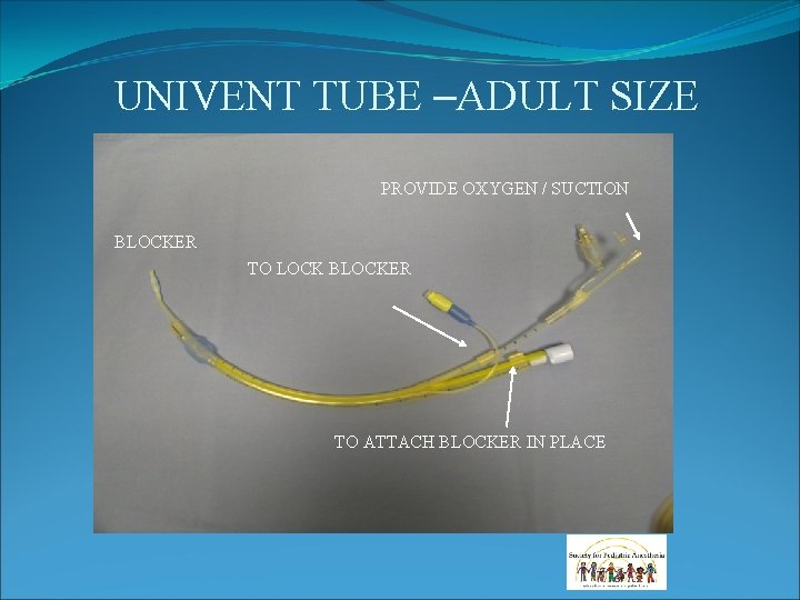 UNIVENT TUBE –ADULT SIZE PROVIDE OXYGEN / SUCTION BLOCKER TO LOCK BLOCKER TO ATTACH UNIVENT TUBE –ADULT SIZE PROVIDE OXYGEN / SUCTION BLOCKER TO LOCK BLOCKER TO ATTACH