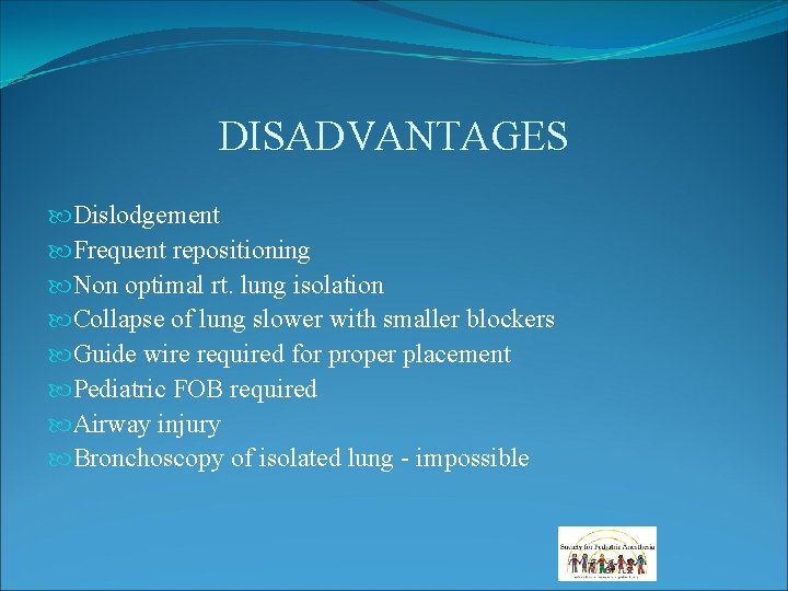DISADVANTAGES Dislodgement Frequent repositioning Non optimal rt. lung isolation Collapse of lung slower with DISADVANTAGES Dislodgement Frequent repositioning Non optimal rt. lung isolation Collapse of lung slower with