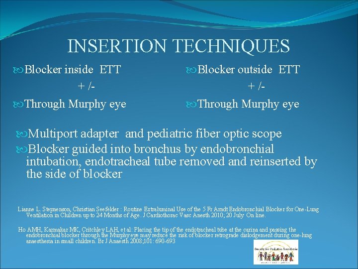 INSERTION TECHNIQUES Blocker inside ETT + / Through Murphy eye Blocker outside ETT + INSERTION TECHNIQUES Blocker inside ETT + / Through Murphy eye Blocker outside ETT +