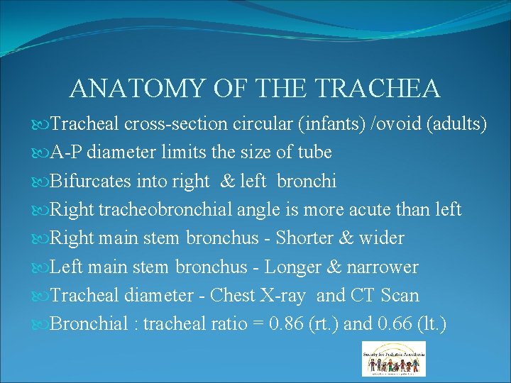 ANATOMY OF THE TRACHEA Tracheal cross-section circular (infants) /ovoid (adults) A-P diameter limits the ANATOMY OF THE TRACHEA Tracheal cross-section circular (infants) /ovoid (adults) A-P diameter limits the