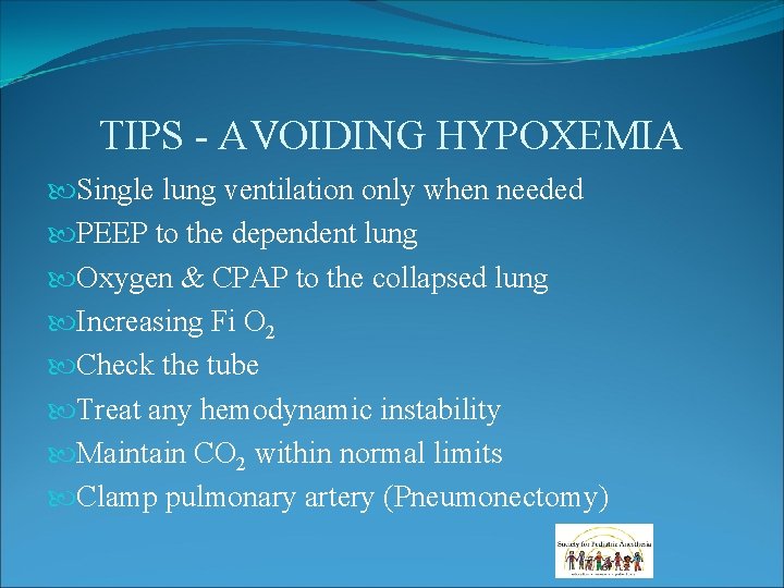 TIPS - AVOIDING HYPOXEMIA Single lung ventilation only when needed PEEP to the dependent TIPS - AVOIDING HYPOXEMIA Single lung ventilation only when needed PEEP to the dependent