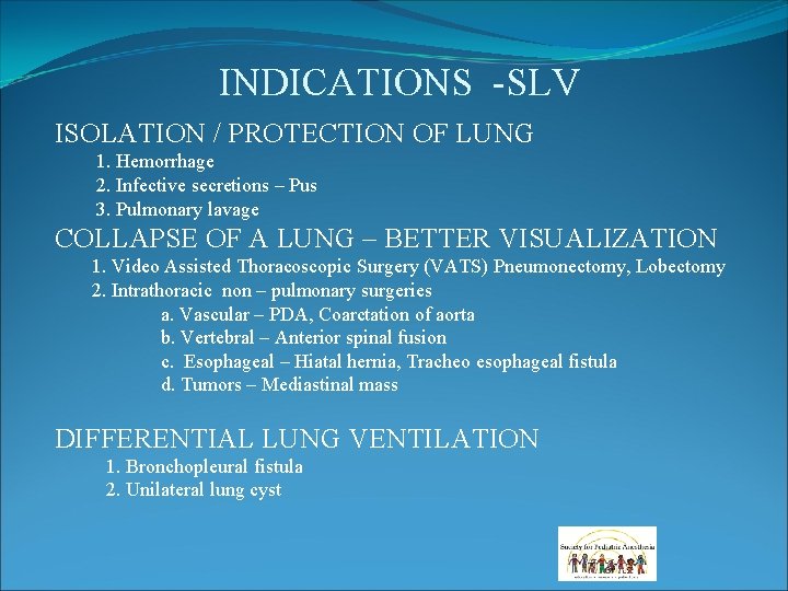 INDICATIONS -SLV ISOLATION / PROTECTION OF LUNG 1. Hemorrhage 2. Infective secretions – Pus INDICATIONS -SLV ISOLATION / PROTECTION OF LUNG 1. Hemorrhage 2. Infective secretions – Pus