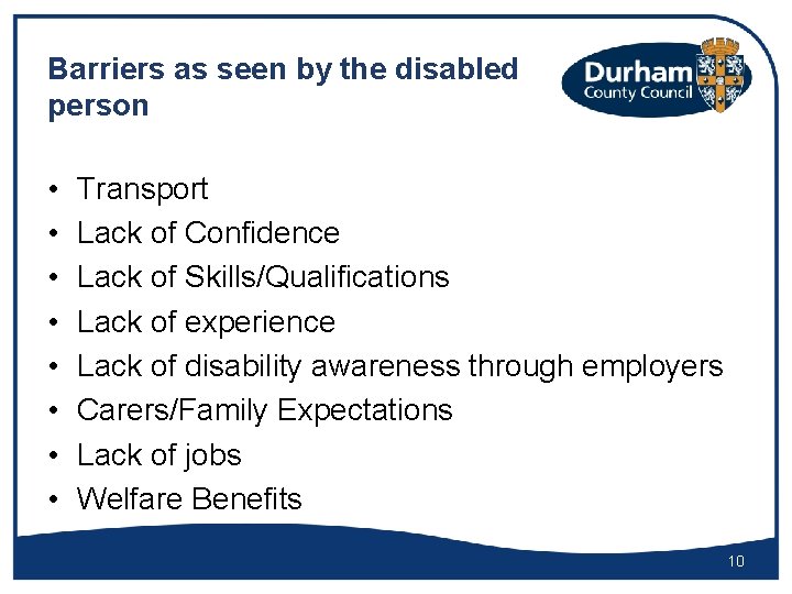 Barriers as seen by the disabled person • • Transport Lack of Confidence Lack