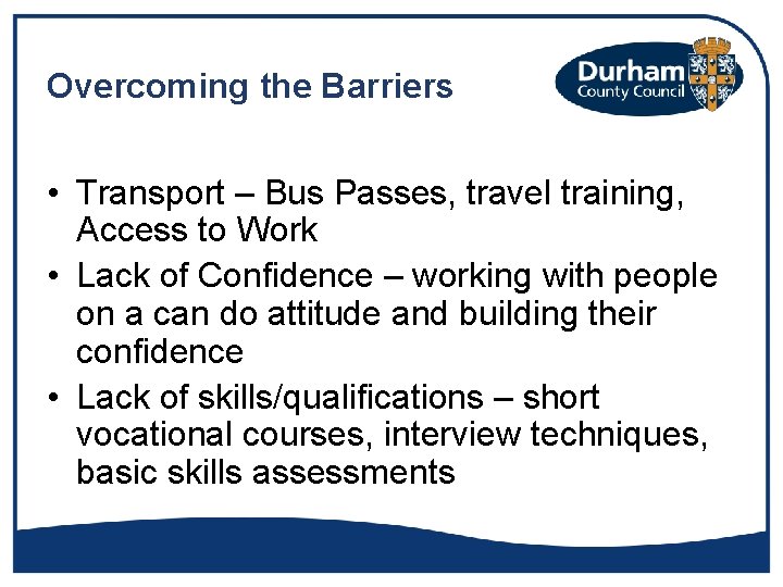 Overcoming the Barriers • Transport – Bus Passes, travel training, Access to Work •