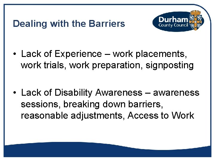 Dealing with the Barriers • Lack of Experience – work placements, work trials, work