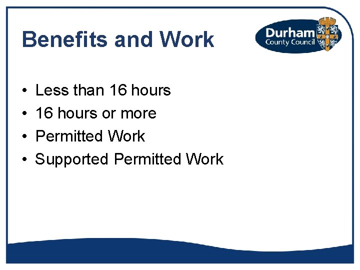 Benefits and Work • • Less than 16 hours or more Permitted Work Supported