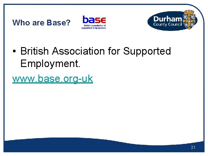 Who are Base? • British Association for Supported Employment. www. base. org-uk 21 