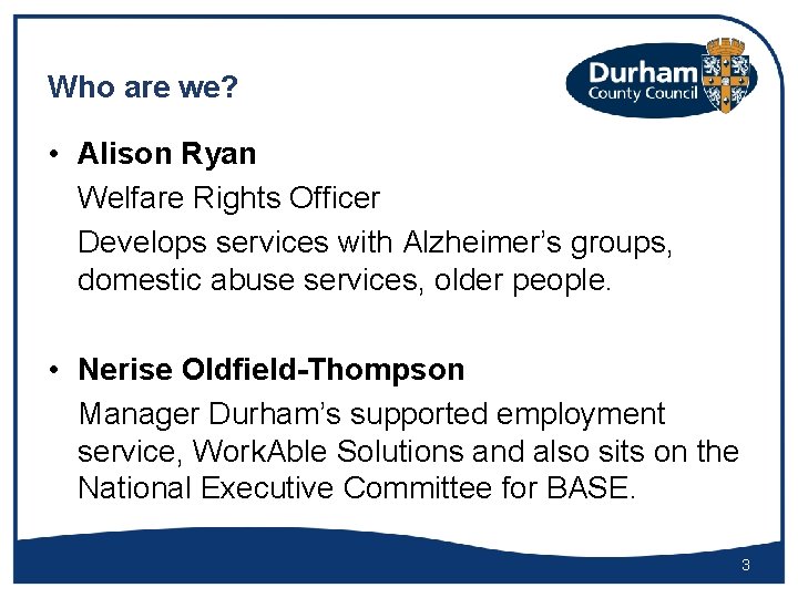 Who are we? • Alison Ryan Welfare Rights Officer Develops services with Alzheimer’s groups,