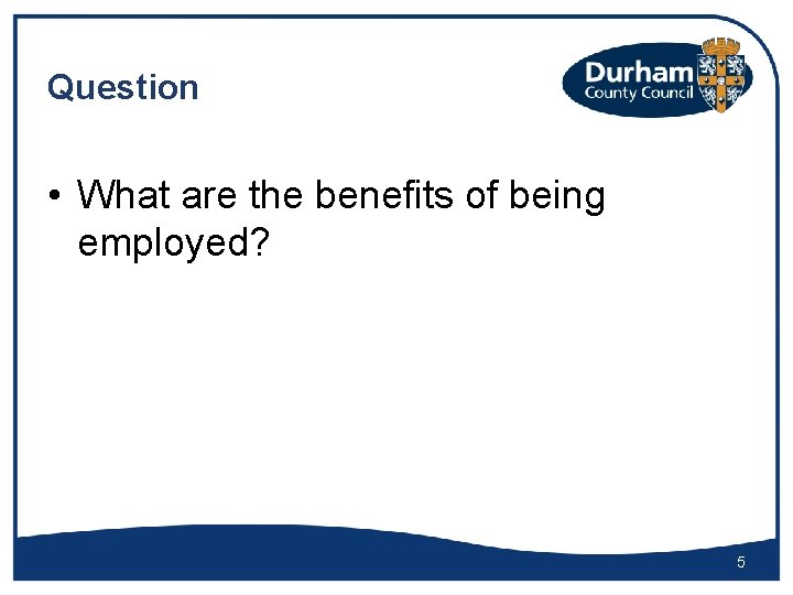 Question • What are the benefits of being employed? 5 