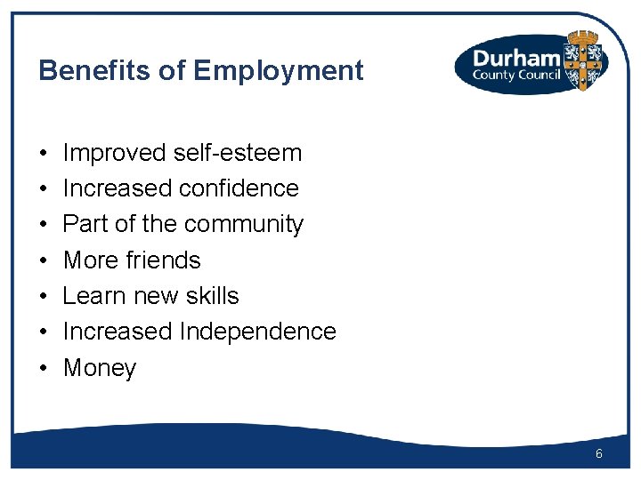 Benefits of Employment • • Improved self-esteem Increased confidence Part of the community More