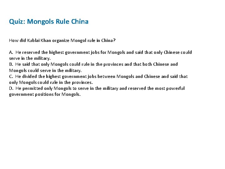 Quiz: Mongols Rule China How did Kublai Khan organize Mongol rule in China? A. Quiz: Mongols Rule China How did Kublai Khan organize Mongol rule in China? A.