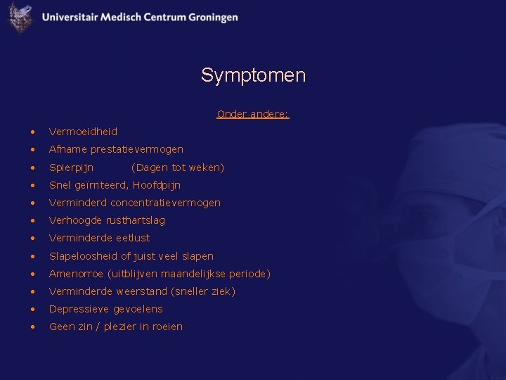 Symptomen Onder andere: • Vermoeidheid • Afname prestatievermogen • Spierpijn • Snel geïrriteerd, Hoofdpijn