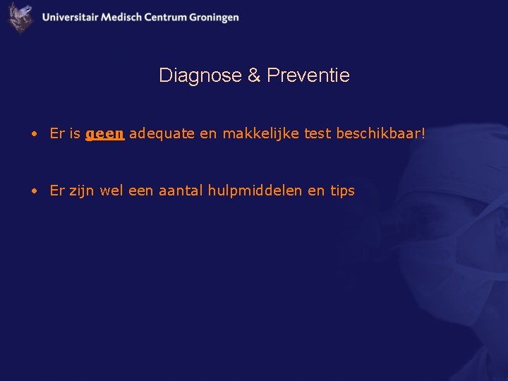 Diagnose & Preventie • Er is geen adequate en makkelijke test beschikbaar! • Er