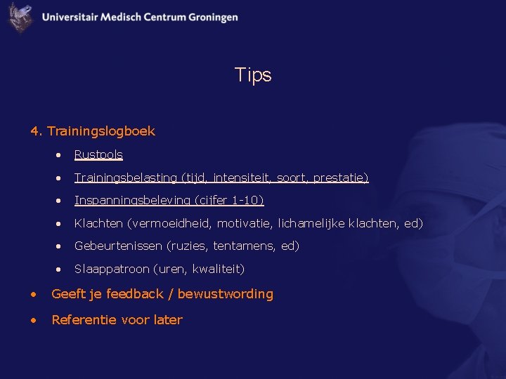 Tips 4. Trainingslogboek • Rustpols • Trainingsbelasting (tijd, intensiteit, soort, prestatie) • Inspanningsbeleving (cijfer