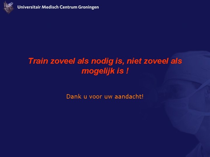 Train zoveel als nodig is, niet zoveel als mogelijk is ! Dank u voor