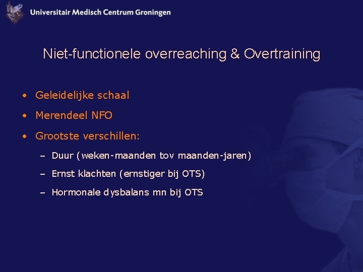 Niet-functionele overreaching & Overtraining • Geleidelijke schaal • Merendeel NFO • Grootste verschillen: –