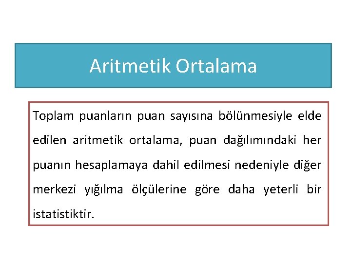 Aritmetik Ortalama Toplam puanların puan sayısına bölünmesiyle elde edilen aritmetik ortalama, puan dağılımındaki her
