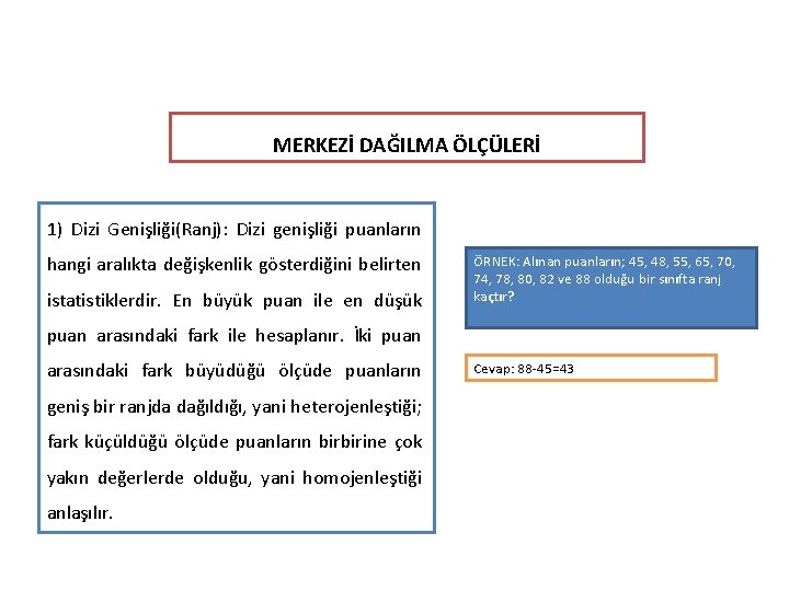 MERKEZİ DAĞILMA ÖLÇÜLERİ 1) Dizi Genişliği(Ranj): Dizi genişliği puanların hangi aralıkta değişkenlik gösterdiğini belirten