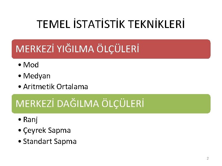 TEMEL İSTATİSTİK TEKNİKLERİ MERKEZİ YIĞILMA ÖLÇÜLERİ • Mod • Medyan • Aritmetik Ortalama MERKEZİ