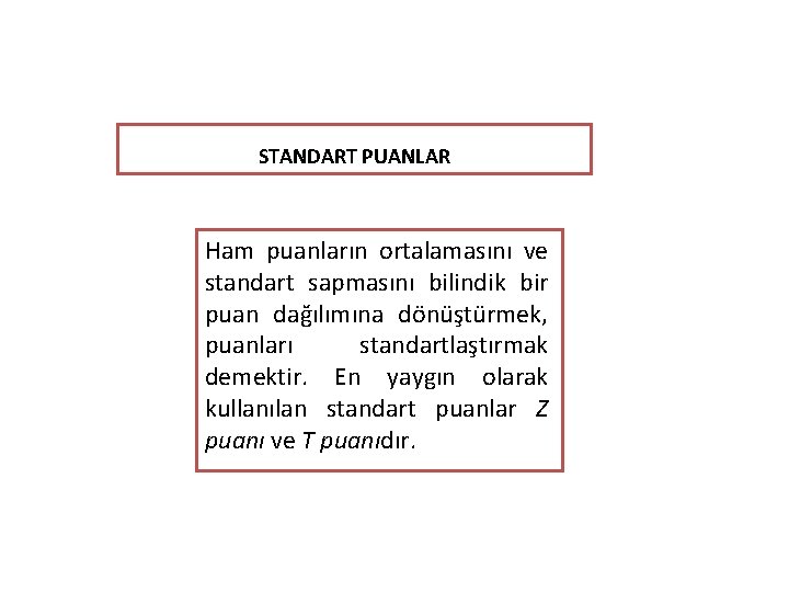 STANDART PUANLAR Ham puanların ortalamasını ve standart sapmasını bilindik bir puan dağılımına dönüştürmek, puanları