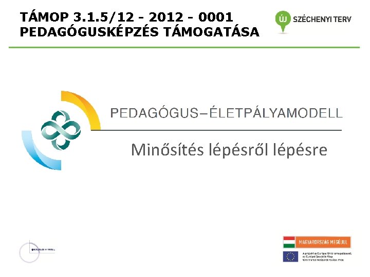TÁMOP 3. 1. 5/12 - 2012 - 0001 PEDAGÓGUSKÉPZÉS TÁMOGATÁSA Minősítés lépésről lépésre 