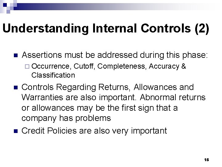 Understanding Internal Controls (2) n Assertions must be addressed during this phase: ¨ Occurrence,