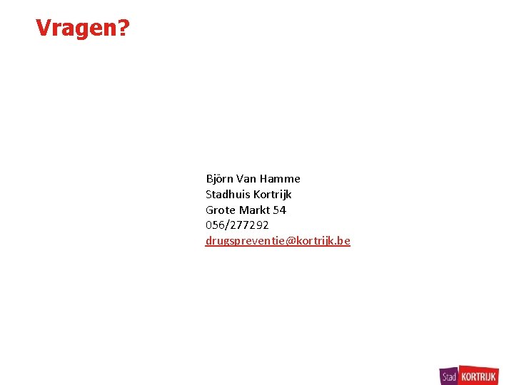 Vragen? Björn Van Hamme Stadhuis Kortrijk Grote Markt 54 056/277292 drugspreventie@kortrijk. be 
