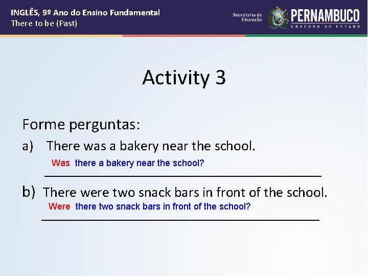 INGLÊS, 9º Ano do Ensino Fundamental There to be (Past) Activity 3 Forme perguntas: