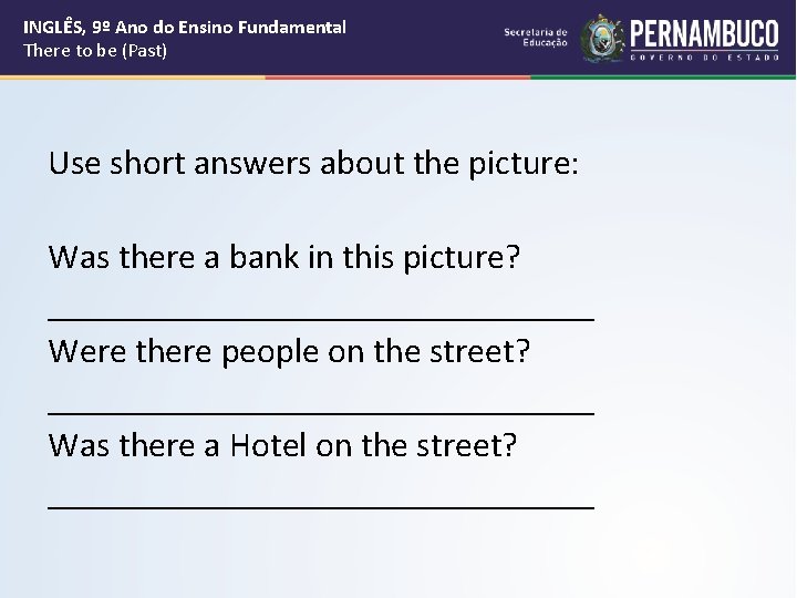 INGLÊS, 9º Ano do Ensino Fundamental There to be (Past) Use short answers about