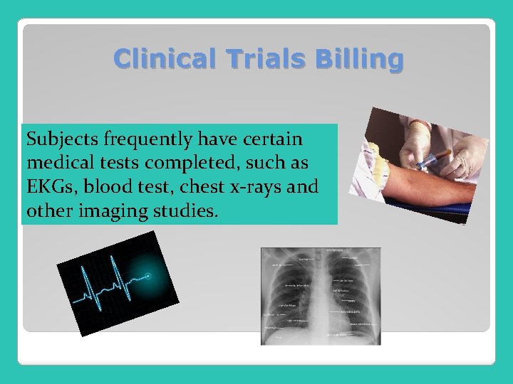 Clinical Trials Billing Subjects frequently have certain medical tests completed, such as EKGs, blood