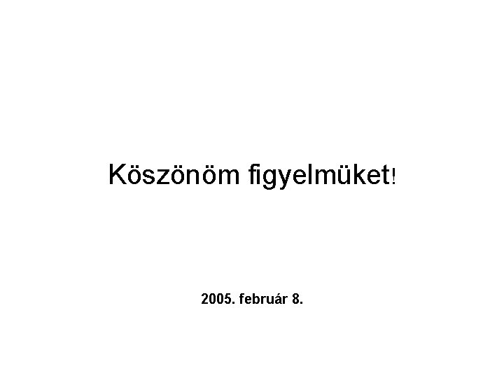 Köszönöm figyelmüket! 2005. február 8. 