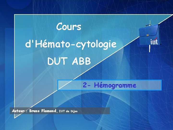 Cours d'Hémato-cytologie DUT ABB 2 - Hémogramme Auteur : Bruno Flamand, IUT de Dijon