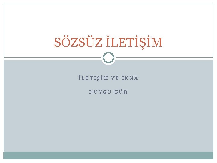 SÖZSÜZ İLETİŞİM VE İKNA DUYGU GÜR 