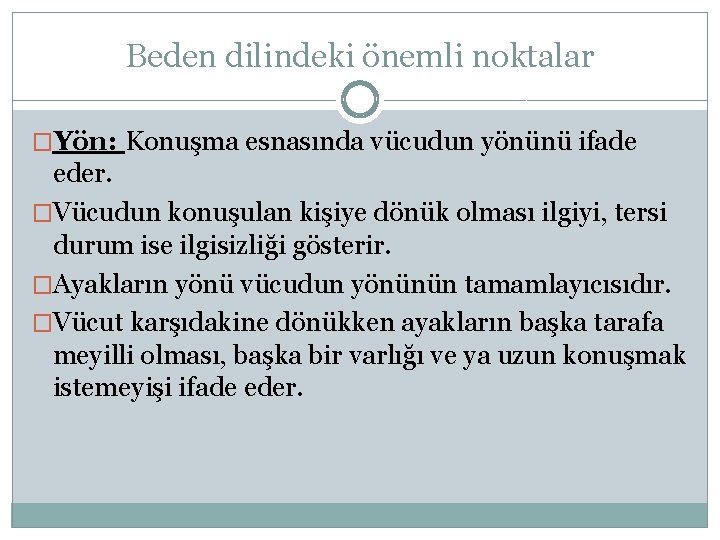 Beden dilindeki önemli noktalar �Yön: Konuşma esnasında vücudun yönünü ifade eder. �Vücudun konuşulan kişiye