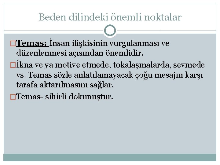 Beden dilindeki önemli noktalar �Temas: İnsan ilişkisinin vurgulanması ve düzenlenmesi açısından önemlidir. �İkna ve