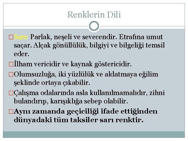 Renklerin Dili �Sarı: Parlak, neşeli ve sevecendir. Etrafına umut saçar. Alçak gönüllülük, bilgiyi ve