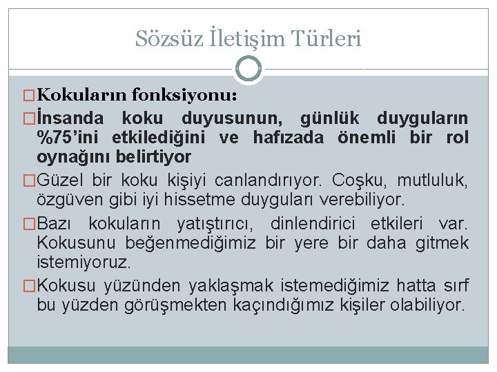 Sözsüz İletişim Türleri �Kokuların fonksiyonu: �İnsanda koku duyusunun, günlük duyguların %75’ini etkilediğini ve hafızada