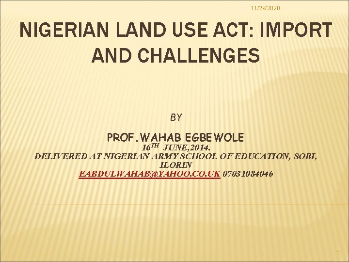 11/29/2020 NIGERIAN LAND USE ACT: IMPORT AND CHALLENGES BY PROF. WAHAB EGBEWOLE 16 TH