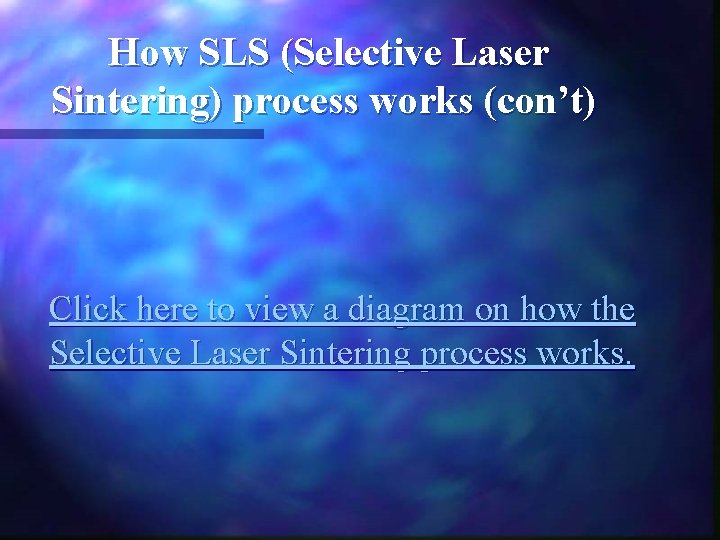 How SLS (Selective Laser Sintering) process works (con’t) Click here to view a diagram