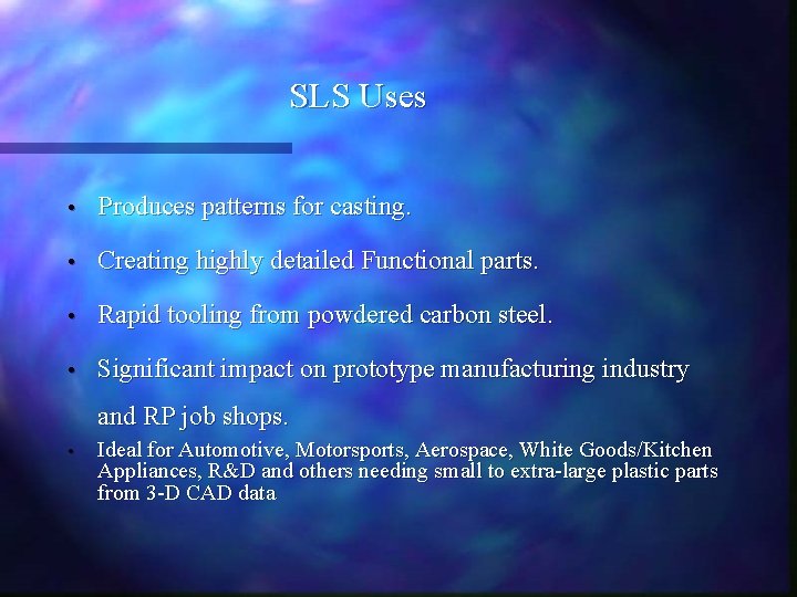 SLS Uses • Produces patterns for casting. • Creating highly detailed Functional parts. •