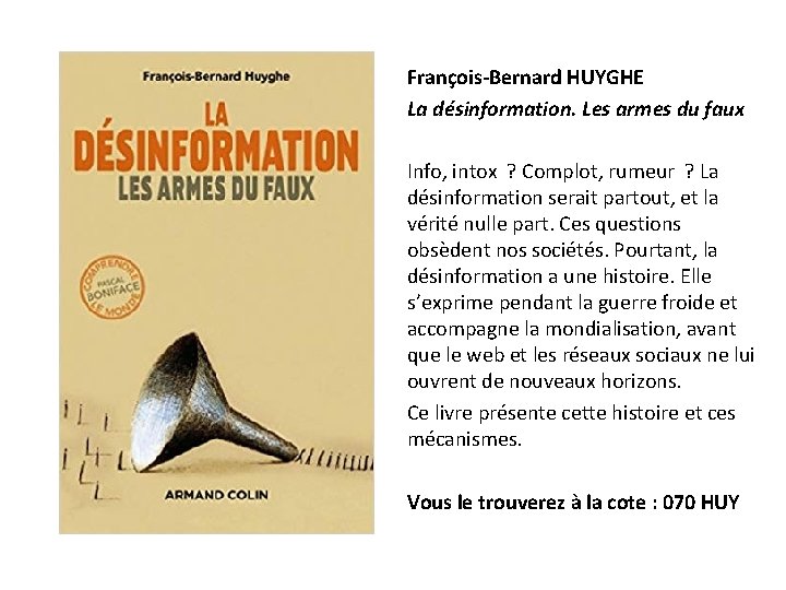 François-Bernard HUYGHE La désinformation. Les armes du faux Info, intox ? Complot, rumeur ?