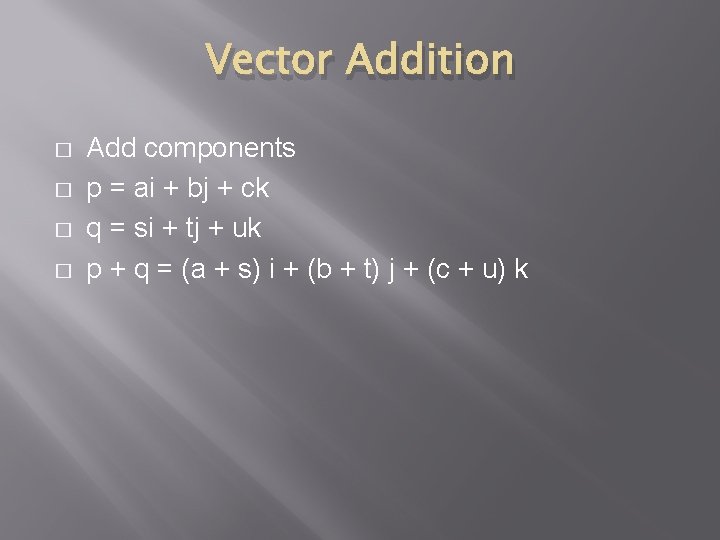 Vector Addition � � Add components p = ai + bj + ck q