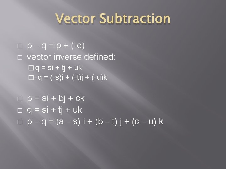 Vector Subtraction � � p – q = p + (-q) vector inverse defined: