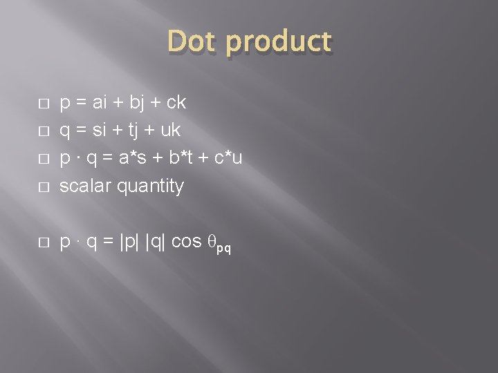 Dot product � p = ai + bj + ck q = si +